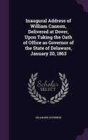 Inaugural Address of William Cannon, Delivered at Dover, Upon Taking the Oath of Office as Governor of the State of Delaware, January 20, 1863