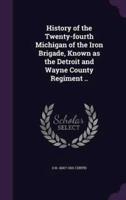 History of the Twenty-Fourth Michigan of the Iron Brigade, Known as the Detroit and Wayne County Regiment ..