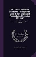 An Oration Delivered Before the Society of the Sons of New England of Philadelphia, December 22D, 1847