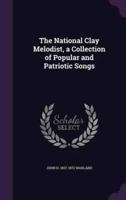 The National Clay Melodist, a Collection of Popular and Patriotic Songs