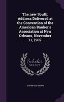 The New South; Address Delivered at the Convention of the American Banker's Association at New Orleans, November 11, 1902
