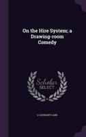 On the Hire System; a Drawing-Room Comedy