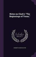 Notes on Clark's "The Beginnings of Texas,"