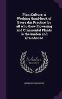 Plant Culture; a Working Hand-Book of Every Day Practice for All Who Grow Flowering and Ornamental Plants in the Garden and Greenhouse
