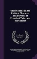 Observations on the Political Character and Services of President Tyler, and His Cabinet
