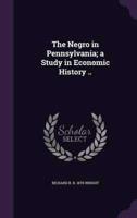 The Negro in Pennsylvania; a Study in Economic History ..
