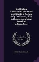 An Oration Pronounced Before the Inhabitants of Boston, July the Fourth, 1835, in Commemoration of American Independence