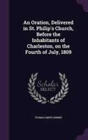 An Oration, Delivered in St. Philip's Church, Before the Inhabitants of Charleston, on the Fourth of July, 1809