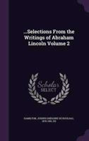 ...Selections From the Writings of Abraham Lincoln Volume 2