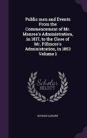 Public Men and Events From the Commencement of Mr. Monroe's Administration, in 1817, to the Close of Mr. Fillmore's Administration, in 1853 Volume 1