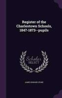 Register of the Charlestown Schools, 1847-1873--Pupils