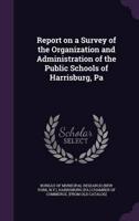 Report on a Survey of the Organization and Administration of the Public Schools of Harrisburg, Pa