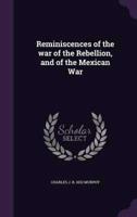 Reminiscences of the War of the Rebellion, and of the Mexican War