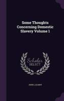 Some Thoughts Concerning Domestic Slavery Volume 1