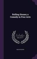 Rolling Stones; a Comedy in Four Acts