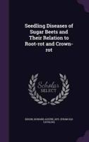 Seedling Diseases of Sugar Beets and Their Relation to Root-Rot and Crown-Rot