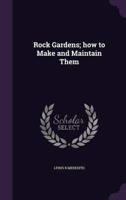 Rock Gardens; How to Make and Maintain Them