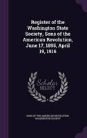 Register of the Washington State Society, Sons of the American Revolution, June 17, 1895, April 19, 1916