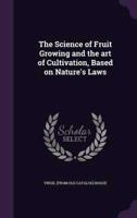 The Science of Fruit Growing and the Art of Cultivation, Based on Nature's Laws