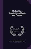 Silo Profits; a Compilation of Facts and Figures
