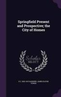 Springfield Present and Prospective; the City of Homes