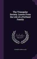The Triangular Society. Leaves From the Life of a Portland Family