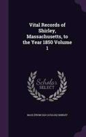 Vital Records of Shirley, Massachusetts, to the Year 1850 Volume 1