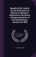 Speech of Mr. Smyth, on the Restriction of Slavery in Missouri. Delivered in the House of Representatives of the United States, January 28, 1820