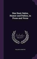 Star Dust; Satire, Humor and Pathos, in Prose and Verse