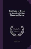 The Study of Breeds in America; Cattle, Sheep and Swine
