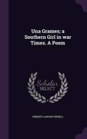 Una Grames; a Southern Girl in War Times. A Poem