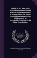 Speech of Mr. Van Dyke, on the Amendment Offered to a Bill for the Admission of Missouri Into the Union, Prescribing the Restriction of Slavery as an Irrevocable Principle of the State Constitution