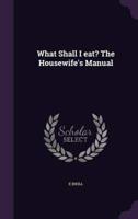 What Shall I Eat? The Housewife's Manual