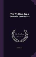 The Wedding Day, a Comedy, in Two Acts