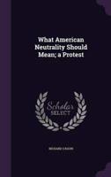 What American Neutrality Should Mean; a Protest