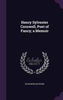 Henry Sylvester Cornwell, Poet of Fancy; a Memoir