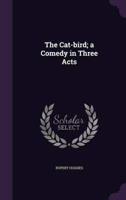 The Cat-Bird; a Comedy in Three Acts