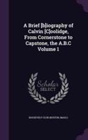 A Brief [B]iography of Calvin [C]oolidge, From Cornerstone to Capstone, the A.B.C Volume 1
