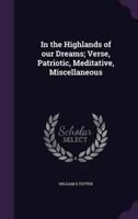 In the Highlands of Our Dreams; Verse, Patriotic, Meditative, Miscellaneous