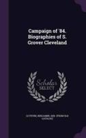 Campaign of '84. Biographies of S. Grover Cleveland