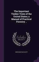 The Important Timber Trees of the United States; a Manual of Practical Forestry ..