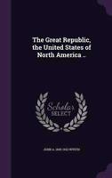 The Great Republic, the United States of North America ..