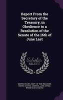 Report From the Secretary of the Treasury, in Obedience to a Resolution of the Senate of the 16th of June Last