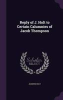 Reply of J. Holt to Certain Calumnies of Jacob Thompson