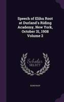 Speech of Elihu Root at Durland's Riding Academy, New York, October 31, 1908 Volume 2