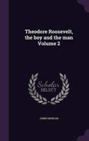 Theodore Roosevelt, the Boy and the Man Volume 2