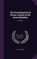 The Unvailing [Sic] of Divine Justice in the Great Rebellion