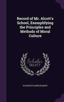 Record of Mr. Alcott's School, Exemplifying the Principles and Methods of Moral Culture