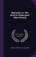 Skid and I; or, The Devil in Chains [And Other Poems]