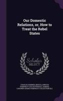 Our Domestic Relations, or, How to Treat the Rebel States